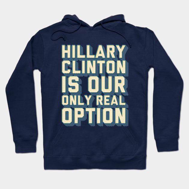 Hillary is Our Only Real Option Hoodie by kippygo